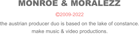 the austrian producer duo is based on the lake of constance. make music & video productions. 2009-2022 MONROE & MORALEZZ